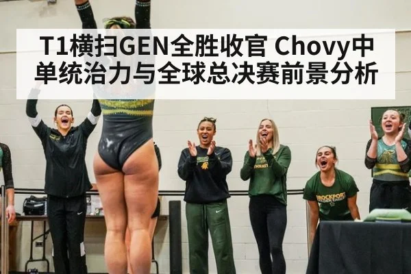 T1横扫GEN全胜收官 Chovy中单统治力与全球总决赛前景分析