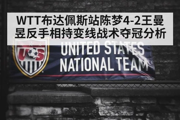 WTT布达佩斯站陈梦4-2王曼昱反手相持变线战术夺冠分析