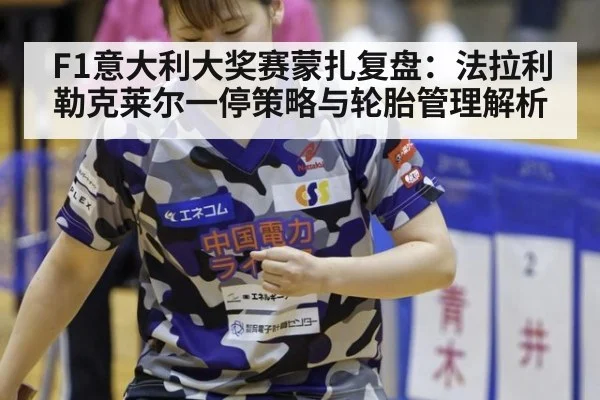 F1意大利大奖赛蒙扎复盘：法拉利勒克莱尔一停策略与轮胎管理解析