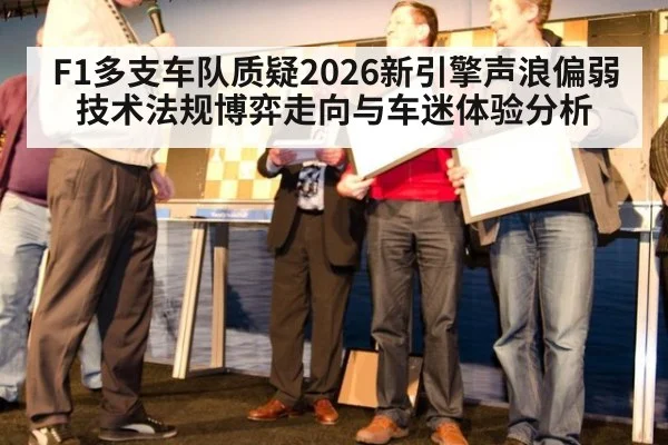 F1多支车队质疑2026新引擎声浪偏弱 技术法规博弈走向与车迷体验分析