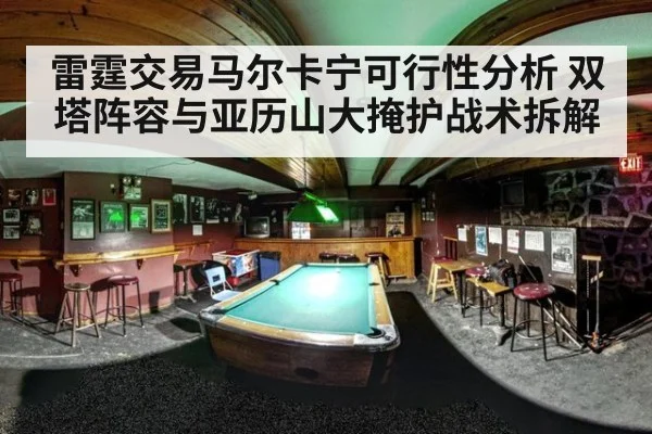 雷霆交易马尔卡宁可行性分析 双塔阵容与亚历山大掩护战术拆解